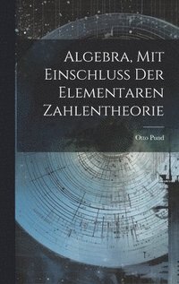 bokomslag Algebra, Mit Einschluss Der Elementaren Zahlentheorie