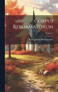 bokomslag Corpus Reformatorum; Volume 5