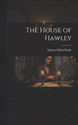 Elmore Elliott Peake - House of Hawley, Inbunden