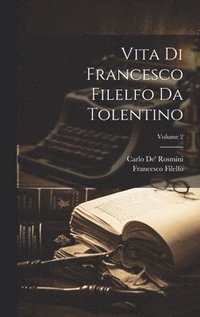 bokomslag Vita Di Francesco Filelfo Da Tolentino; Volume 2
