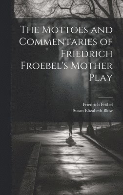 bokomslag The Mottoes and Commentaries of Friedrich Froebel's Mother Play