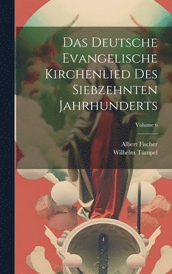 bokomslag Das Deutsche Evangelische Kirchenlied Des Siebzehnten Jahrhunderts; Volume 6