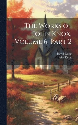 The Works of John Knox, Volume 6, part 2 1