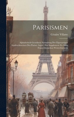 bokomslag Parisismen: Alphabetisch Geordnete Sammlung Der Eigenartigen Ausdrucksweisen Des Pariser Argot: Ein Supplement Zu Allen Franz-Deutschen Wörterbüchern