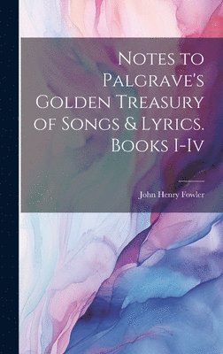 bokomslag Notes to Palgrave's Golden Treasury of Songs & Lyrics. Books I-Iv