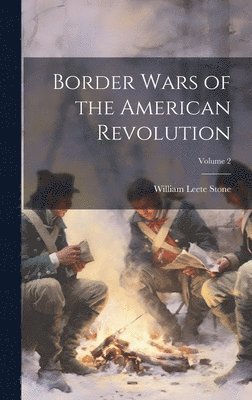 William Leete Stone - Border Wars of the American Revolution; Volume 2, Inbunden