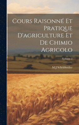 Cours Raisonn Et Pratique D'agriculture Et De Chimio Agricolo; Volume 2 1