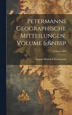bokomslag Petermanns Geographische Mitteilungen, Volume 6; Volume 1860