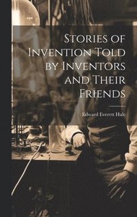 bokomslag Stories of Invention Told by Inventors and Their Friends