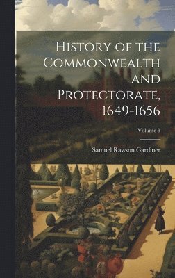 History of the Commonwealth and Protectorate, 1649-1656; Volume 3 1