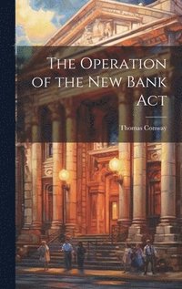 bokomslag The Operation of the New Bank Act