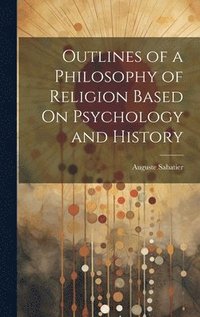 bokomslag Outlines of a Philosophy of Religion Based On Psychology and History