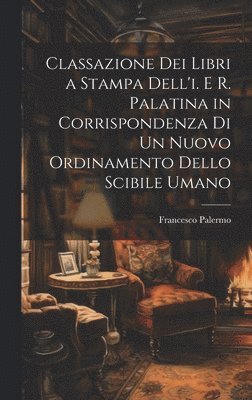 bokomslag Classazione Dei Libri a Stampa Dell'i. E R. Palatina in Corrispondenza Di Un Nuovo Ordinamento Dello Scibile Umano