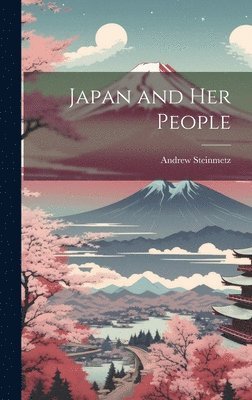Andrew Steinmetz - Japan and Her People, Inbunden