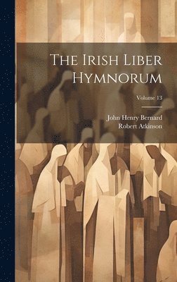 John Henry Bernard, Robert Atkinson - Irish Liber Hymnorum; Volume 13, Inbunden