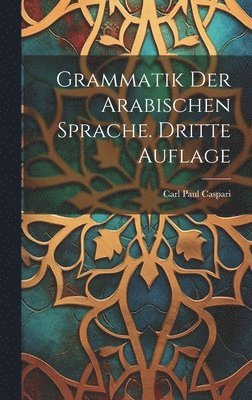 bokomslag Grammatik der Arabischen Sprache. Dritte Auflage