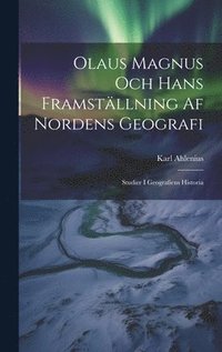 bokomslag Olaus Magnus Och Hans Framstllning Af Nordens Geografi; Studier I Geografiens Historia