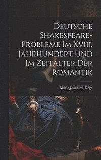 bokomslag Deutsche Shakespeare-Probleme Im Xviii. Jahrhundert Und Im Zeitalter Der Romantik