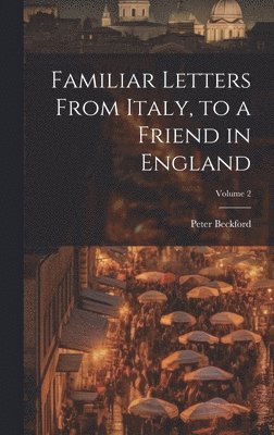 Peter Beckford - Familiar Letters From Italy, to a Friend in England; Volume 2, Inbunden