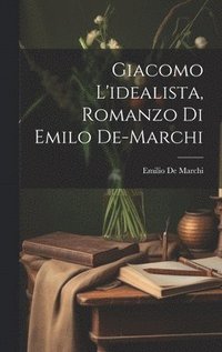 bokomslag Giacomo L'idealista, Romanzo Di Emilo De-Marchi