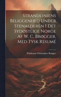 bokomslag Strandliniens Beliggenhed Under Stenalderen I Det Sydstlige Norge Af W. C. Brgger. Med Tysk Resum