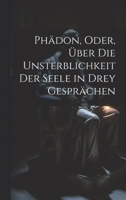 bokomslag Phdon, Oder, ber Die Unsterblichkeit Der Seele in Drey Gesprchen