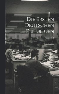 bokomslag Die Ersten Deutschen Zeitungen; Volume 111