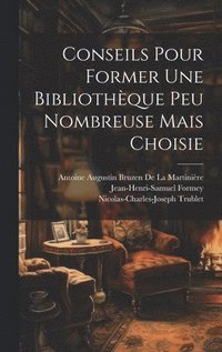 bokomslag Conseils Pour Former Une Bibliothque Peu Nombreuse Mais Choisie