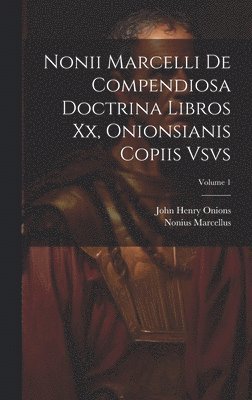 Nonius Marcellus, John Henry Onions - Nonii Marcelli De Compendiosa Doctrina Libros Xx, Onionsianis Copiis Vsvs; Volume 1, Inbunden