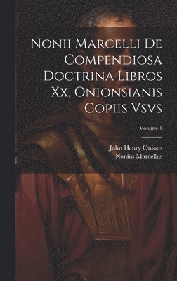 Nonii Marcelli De Compendiosa Doctrina Libros Xx, Onionsianis Copiis Vsvs; Volume 1 1