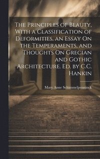 bokomslag The Principles of Beauty, With a Classification of Deformities, an Essay On the Temperaments, and Thoughts On Grecian and Gothic Architecture. Ed. by C.C. Hankin