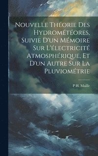 bokomslag Nouvelle Thorie Des Hydromtores, Suivie D'un Mmoire Sur L'lectricit Atmosphrique, Et D'un Autre Sur La Pluviomtrie