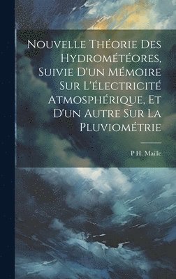 Nouvelle Thorie Des Hydromtores, Suivie D'un Mmoire Sur L'lectricit Atmosphrique, Et D'un Autre Sur La Pluviomtrie 1