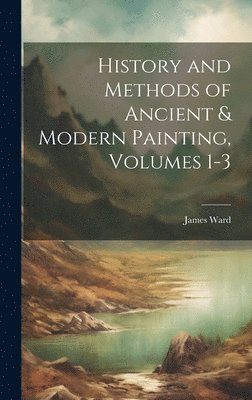 James Ward - History and Methods of Ancient & Modern Painting, Volumes 1-3, Inbunden