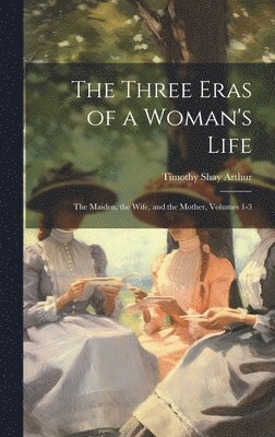 bokomslag The Three Eras of a Woman's Life