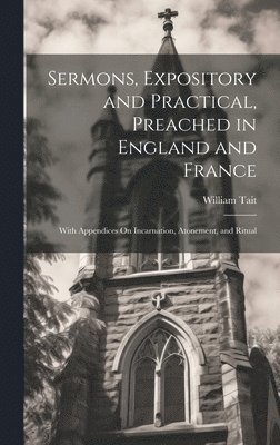 William Tait - Sermons, Expository and Practical, Preached in England and France, Inbunden