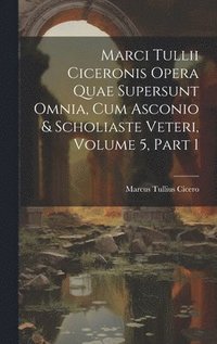 bokomslag Marci Tullii Ciceronis Opera Quae Supersunt Omnia, Cum Asconio & Scholiaste Veteri, Volume 5, part 1