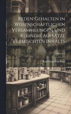 Karl Ernst Von Baer - Reden Gehalten in Wissenschaftlichen Versammlungen Und Kleinere Aufsätze Vermischten Inhalts; Volume 2, Inbunden