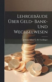 bokomslag Lehrgebude ber Geld- Bank- Und Wechselwesen
