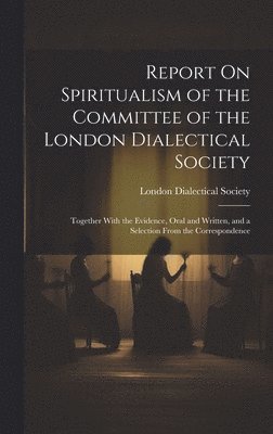 bokomslag Report On Spiritualism of the Committee of the London Dialectical Society