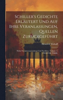 Schiller's Gedichte Erlutert Und Auf Ihre Veranlassungen, Quellen Zurckgefhrt 1