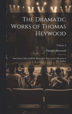 The Dramatic Works of Thomas Heywood 1