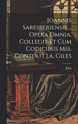 John - Joannis Saresberiensis ... Opera Omnia, Collegit Et Cum Codicibus Mss. Contulit J.a. Giles, Inbunden