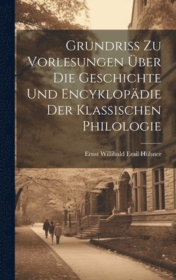 Ernst Willibald Emil Hübner - Grundriss Zu Vorlesungen Über Die Geschichte Und Encyklopädie Der Klassischen Philologie, Inbunden