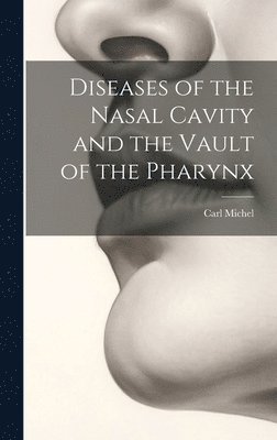 Carl Michel - Diseases of the Nasal Cavity and the Vault of the Pharynx, Inbunden