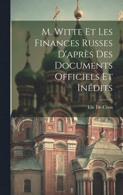 Elie De Cyon - M. Witte Et Les Finances Russes D'après Des Documents Officiels Et Inédits, Inbunden