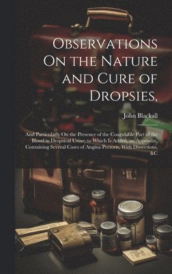 John Blackall - Observations On the Nature and Cure of Dropsies,, Inbunden