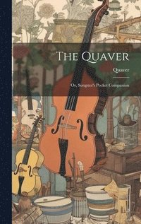 bokomslag The Quaver; Or, Songster's Pocket Companion