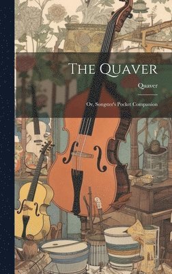 Quaver - Quaver; Or, Songster's Pocket Companion, Inbunden
