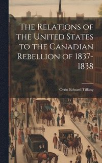bokomslag Relations of the United States to the Canadian Rebellion of 1837-1838